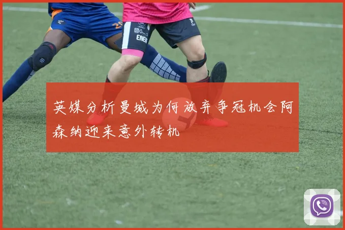 英媒分析曼城为何放弃争冠机会阿森纳迎来意外转机