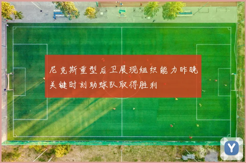 尼克斯重型后卫展现组织能力昨晚关键时刻助球队取得胜利