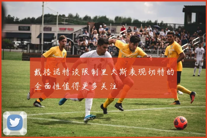 戴格诺特谈限制里夫斯表现切特的全面性值得更多关注